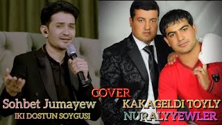 Sohbet Jumayew IKI DOSTUN SOYGUSI cover (Kakageldi Toyly Nuralyyewler)