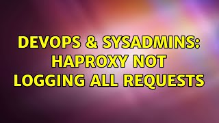 DevOps & SysAdmins: HAProxy not logging all requests