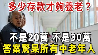 要多少存款才夠養老？不是20萬也不是30萬，3位過來人告訴你真是答案，無數老人都驚呆了！【老人社】