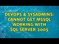 DevOps & SysAdmins: Cannot get mssql working with sql server 2005 (2 Solutions!!)