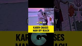 KAREN CHASES MAN OFF BEACH