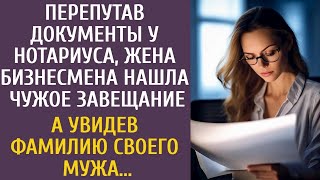 Перепутав документы у нотариуса, жена бизнесмена нашла чужое завещание… А увидев фамилию своего