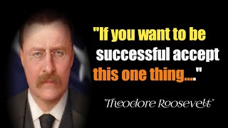 THEODORE ROOSEVELT QUOTES THAT MAKES YOU MORE MATURE |HOW TO BE SUCCESSFUL|FORMER US PRESIDENT|