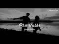 Phir Kabhi - Arijit singh M.S Dhoni Slowed Reverb & Lofi Mix