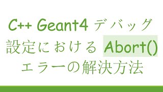 C++ Geant4 デバッグ設定における Abort() エラーの解決方法