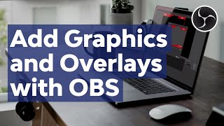 How to Add Custom Graphics and Overlays to Video With Open Broadcaster Software (OBS) Studio