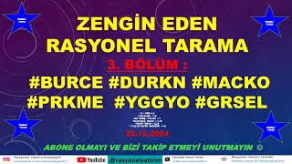 ZENGİN EDEN RASYONEL TARAMA  22.12.2024 - 3. BÖLÜM : #BURCE #DURKN #MACKO #PRKME  #YGGYO #GRSEL