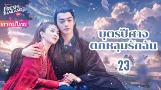 【พากย์ไทย】EP23 บุตรปีศาจตกหลุมรักฉัน | มาหลงรักปีศาจตัวใหญ่กันเถอะ