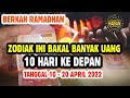 ZODIAK INI 10 HARI LAGI BAKAL BANYAK UANG DALAM HIDUPNYA