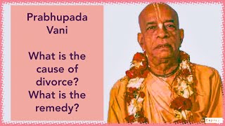 Prabhupada Vani :  What is the cause of divorce? What is the remedy?