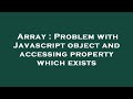 Array : Problem with Javascript object and accessing property which exists