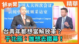 【辣新聞精華】台青年都想當解放軍？  于北辰：誰想去鐵幕！ 2021.03.14