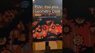 POV: You play Geometry Dash