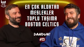 En Çok Aldatan Meslekler, Toplu Taşıma ve Boston Celtics | Dandun #23