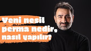 Yeni nesil perma nedir? Hakkında bilinmesi, dikkat edilmesi gerekenler nelerdir?