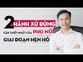 2 HÀNH XỬ ĐÚNG cần thiết nhất của phụ nữ trong giai đoạn hẹn hò | GRTY #21