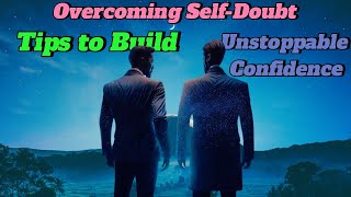 Overcoming Self-Doubt: Tips to Build Unstoppable Confidence