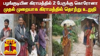 பழங்குடியின கிராமத்தில் 2 பேருக்கு கொரோனா - முதல் முறையாக கிராமத்தில் தொற்று உறுதி