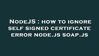 NodeJS : how to ignore self signed certificate error node.js soap.js