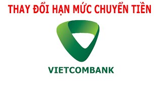 Cách thay đổi hạn mức chuyển tiền tài khoản ngân hàng Vietcombank