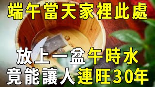 端午節當天，在家中這個位置，放上一盆「午時水」，邪魔鬼祟統統被嚇走，好命連旺30年！【曉書說】