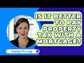 Is It Better To Pay Property Tax With A Mortgage? - CountyOffice.org