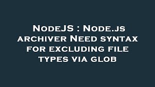 NodeJS : Node.js archiver Need syntax for excluding file types via glob
