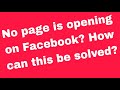 No page is opening on Facebook? How can this be solved?