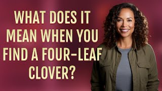 What does it mean when you find a four-leaf clover?