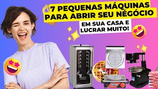 7 PEQUENAS MÁQUINAS PARA ABRIR SEU NEGÓCIO EM SUA CASA E LUCRAR MUITO! SUPER DICAS!