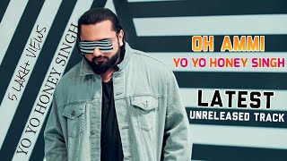 Yo Yo Honey Singh - OH Ammi | Unreleased Song | Latest Punjabi Song | 2023