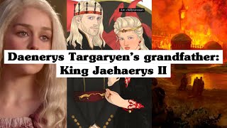 Daenerys Targaryen’s grandfather: King Jaehaerys II