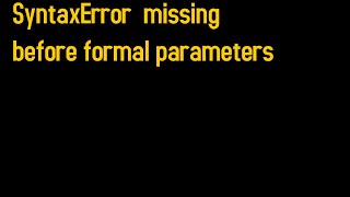 How to fix "SyntaxError: Missing formal parameter"