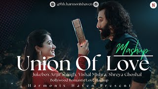 Union Of Love Mashup|Jukebox Arijit Singh,Vishal Mishra,Shreya Ghoshal|Harmonix Haven|Bollywood Love