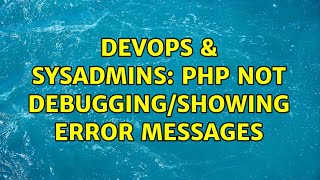 DevOps & SysAdmins: PHP not debugging/showing error messages (2 Solutions!!)
