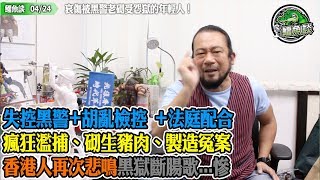 鱷魚談0424\\ 哀傷被黑警老砌受怨獄的年輕人！香港腐敗年代再臨！失控黑警+胡亂檢控 +法庭配合！瘋狂濫捕、砌生豬肉、製造冤案！香港人再次悲鳴黑獄斷腸歌...慘