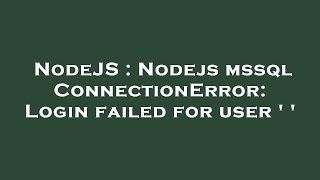 NodeJS : Nodejs mssql ConnectionError: Login failed for user ' '