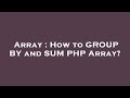Array : How to GROUP BY and SUM PHP Array?