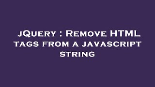 jQuery : Remove HTML tags from a javascript string