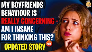 My Boyfriends Behaviour Is REALLY CONCERNING - Am I Insane For Thinking This? | r/Relationships