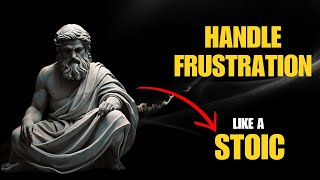 How To Handle Frustration: A Stoic Guide