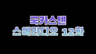 [국카스텐 스웩라디오] 12화 FULL_VERSION