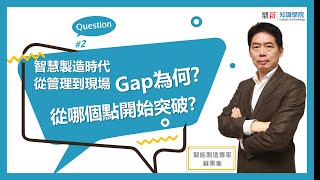 略懂閱懂-智製大QA-蘇景峯老師-智慧製造時代   從管理到現場Gap是什麼？如何突破?