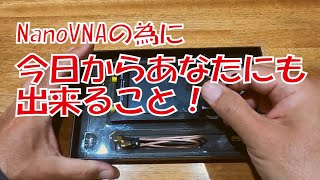 【アマチュア無線】NanoVNAの為に 今日からあなたにも出来ること！