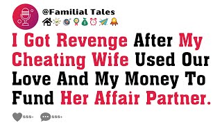 I Got Revenge After My Cheating Wife Used Our Love And My Money To Fund Her Affair Partner.