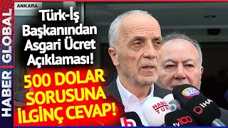 Asgari Ücretin Belli Olması Sonrası Türk-İş Başkanı Ergün Atalay'dan İlk Açıklama!