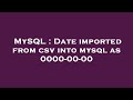 MySQL : Date imported from csv into mysql as 0000-00-00