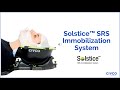 Solutions Overview: Solstice™ SRS Immobilization System