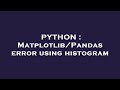 PYTHON : Matplotlib/Pandas error using histogram
