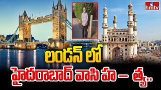 లండన్ లో హైదరాబాద్ వాసి హ_త్య | Hyderabad Man Kills in London | hmtv